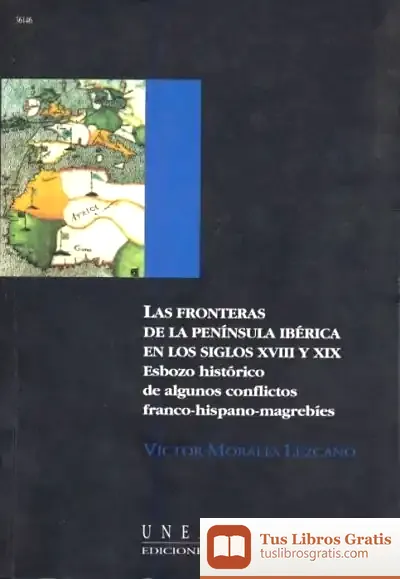 Descargar Las Fronteras De La Península Ibérica En Los S. Xviii Y Xix. Esbozo Histórico De Algunos Conflictos Franco-Hispano-Magrebíes Con Gran Bretaña Interpuesta de Maria Dolors Renau I Manen