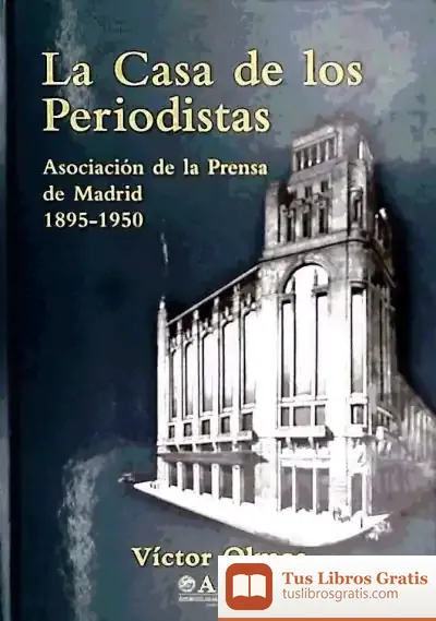 Descargar La Casa De Los Periodistas. Asociación De La Prensa De Madrid 1895-1950 de José Manuel Casteleiro Villalba
