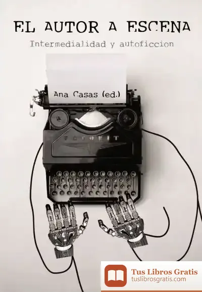 Descargar El Autor A Escena: Intermedialidad Y Autoficción