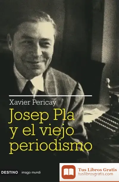 Descargar Josep Pla Y El Viejo Periodismo de José Pla Carrera